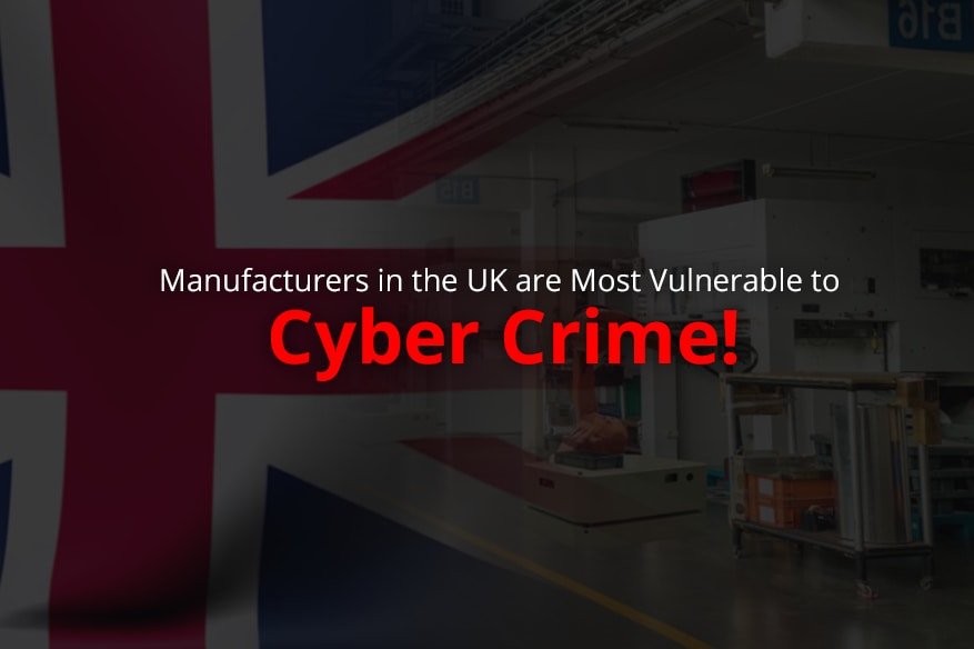 Manufacturers in the UK are Most Vulnerable to Cyber Crime
