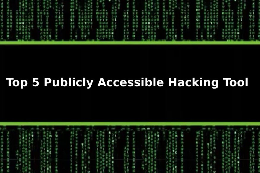 Top 5 Publicly Accessible Hacking Tool