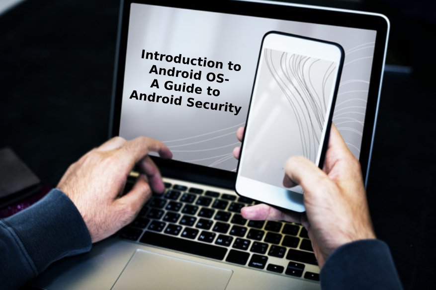 Introduction to Android OS A Guide to Android Security 1