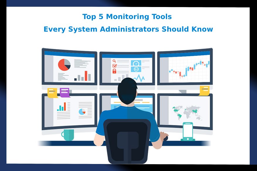 Top 5 Monitoring Tools Every System Administrators Should Know 2