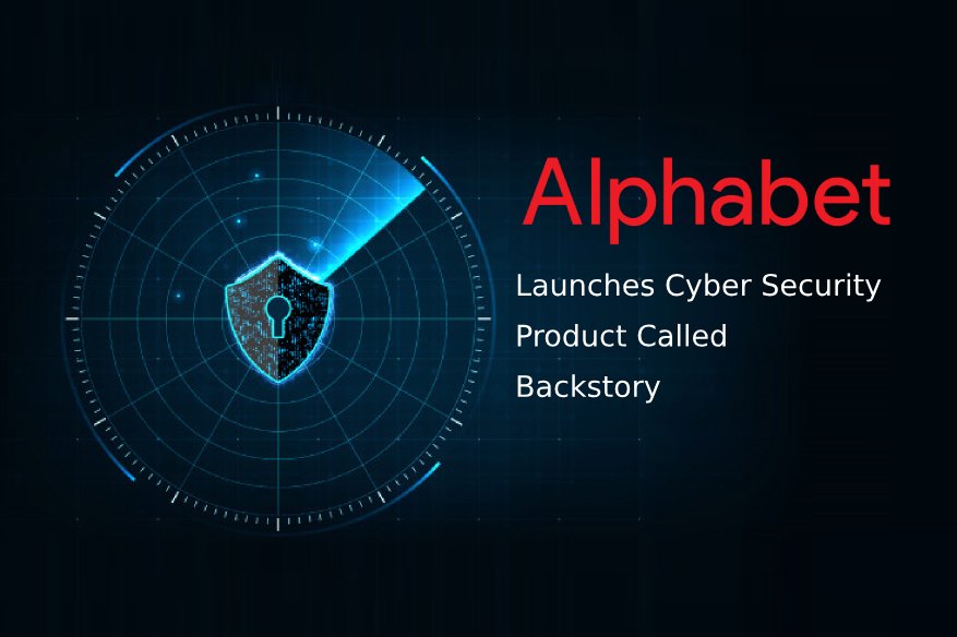 Alphabet Launches Cyber Security Product Called Backstory 1