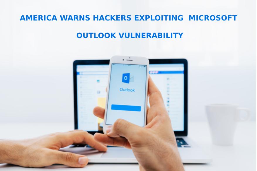 America Warns Hackers Exploiting Microsoft Outlook Vulnerability