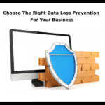 Choose The Right Data Loss Prevention For Your Business