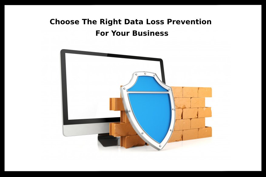 Choose The Right Data Loss Prevention For Your Business