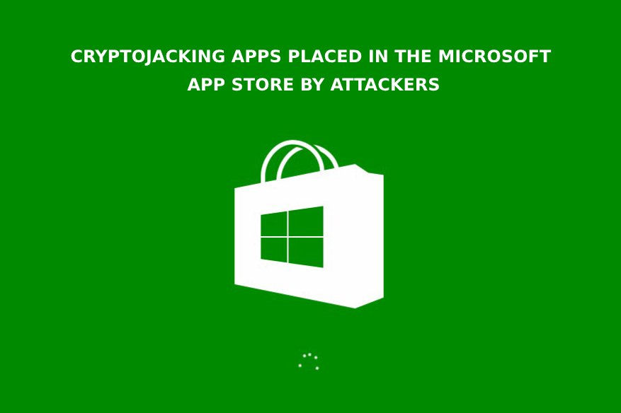 Cryptojacking Apps Placed in the Microsoft App Store By Attackers