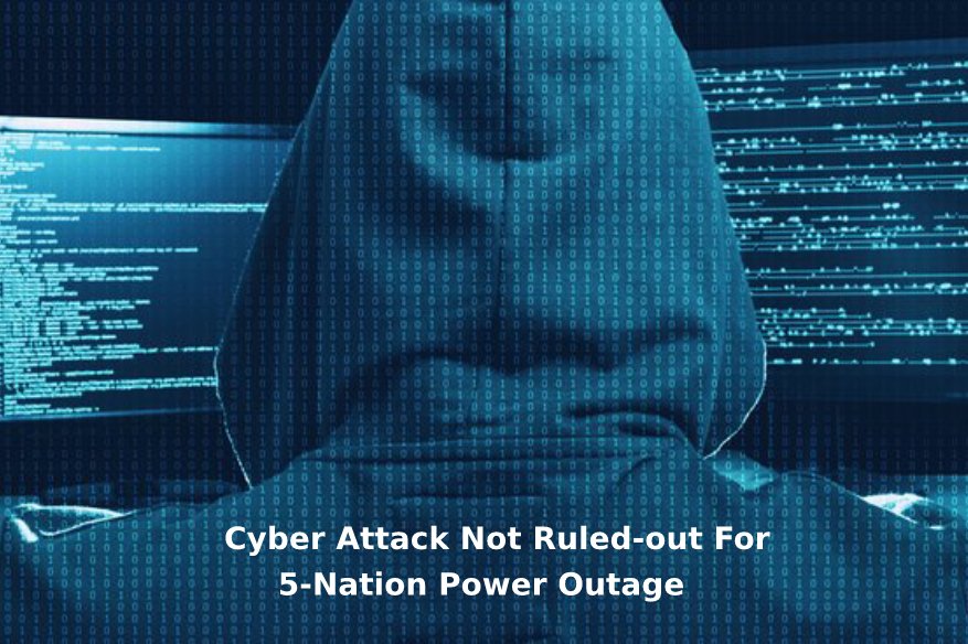 Cyber Attack Not Ruled out For 5 Nation Power Outage