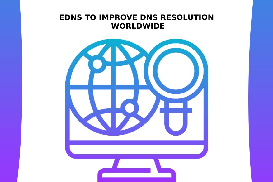 EDNS To Improve DNS Resolution Worldwide