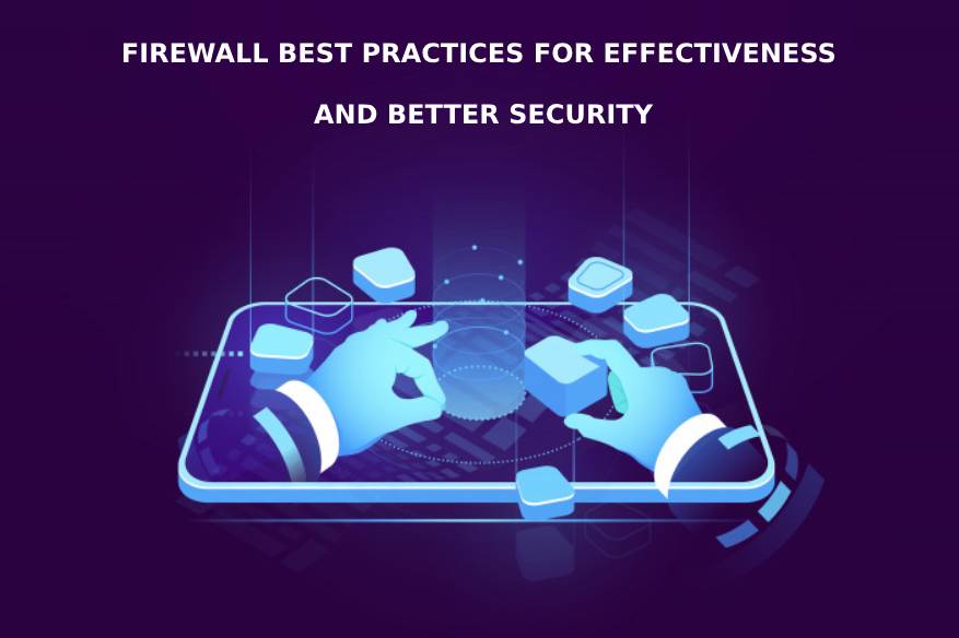 Firewall Best Practices For Effectiveness And Better Security