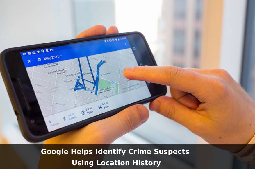 Google Helps Identify Crime Suspects Using Location History 1