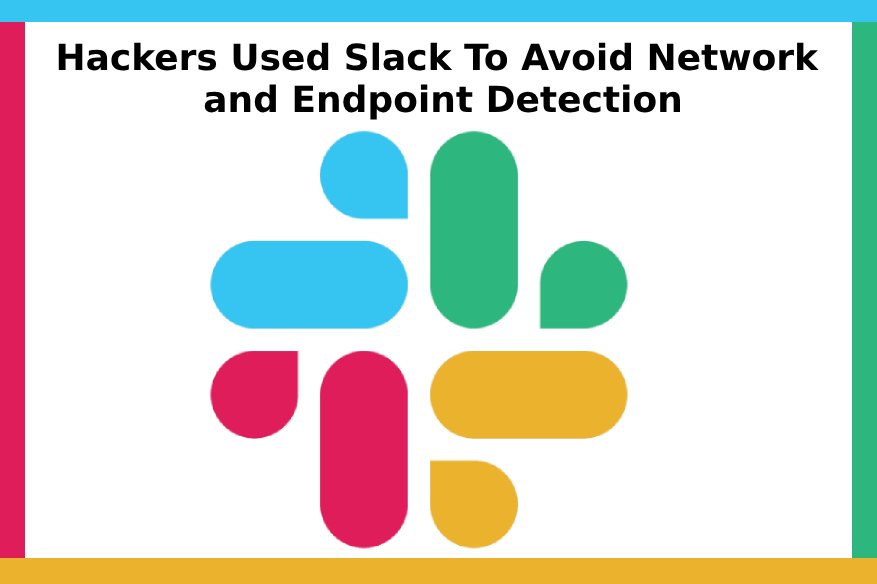 Hackers Used Slack To Avoid Network and Endpoint Detection 1