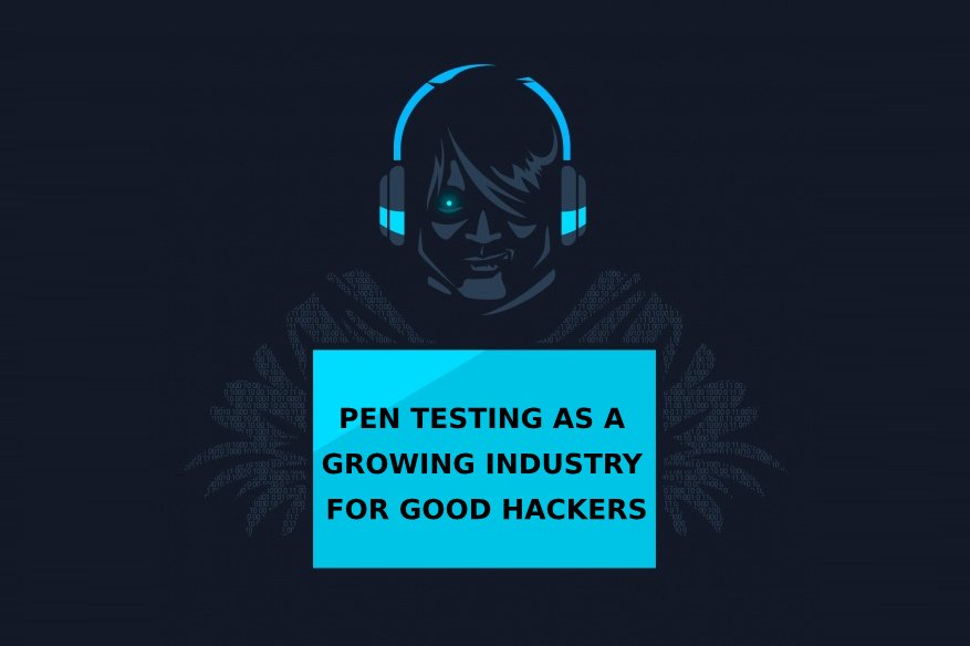 Pen Testing As A Growing Industry For Good Hackers