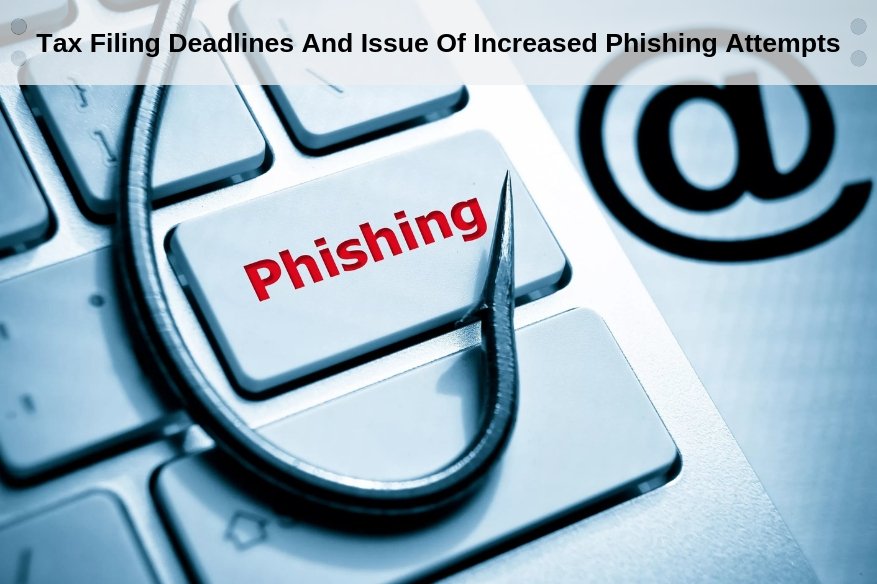 Tax Filing Deadlines And Issue Of Increased Phishing Attempts 1