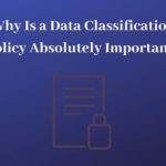 Why Is a Data Classification Policy Absolutely Important