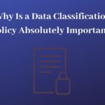 Why Is a Data Classification Policy Absolutely Important