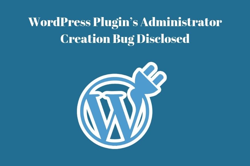 WordPress Plugin’s Administrator Creation Bug Disclosed 1